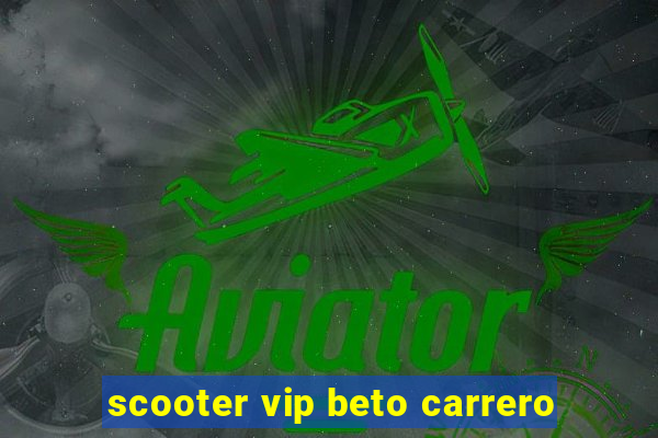 scooter vip beto carrero